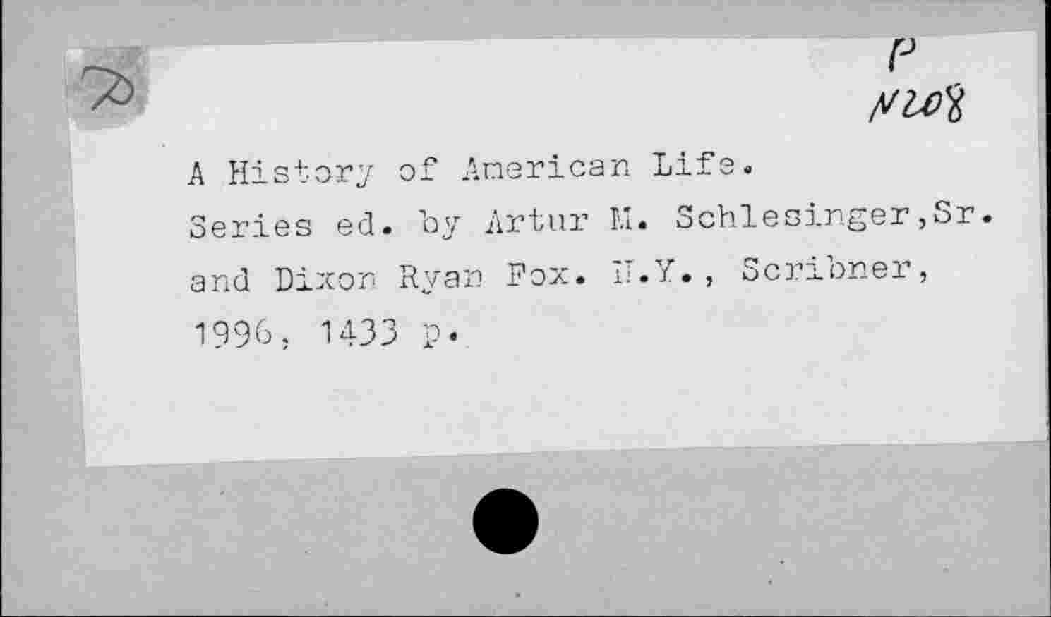 ﻿rut
A History of American Life.
Series ed. by Artur 1.1. Schlesinger,Sr and Dixon Ryan Fox. II.Y. , Scribner, 1996, U33 p.